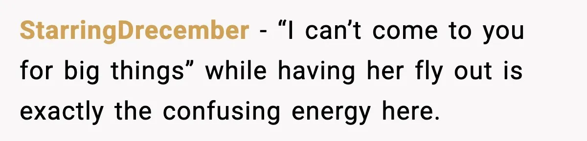 StarringDrecember - “I can’t come to you for big things” while having her fly out is exactly the confusing energy here.