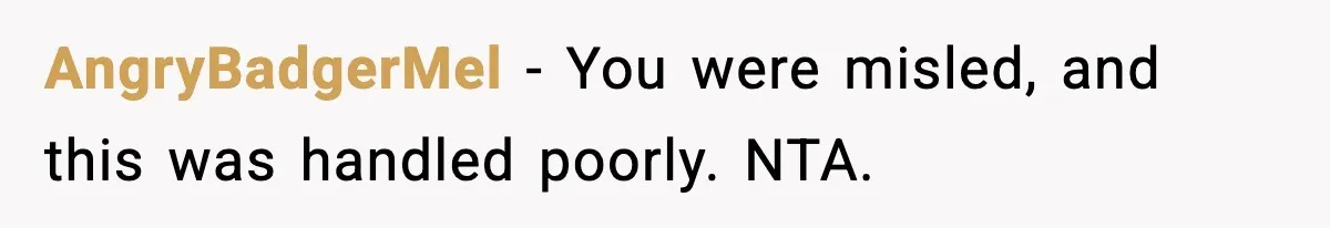 AngryBadgerMel - You were misled, and this was handled poorly. NTA.