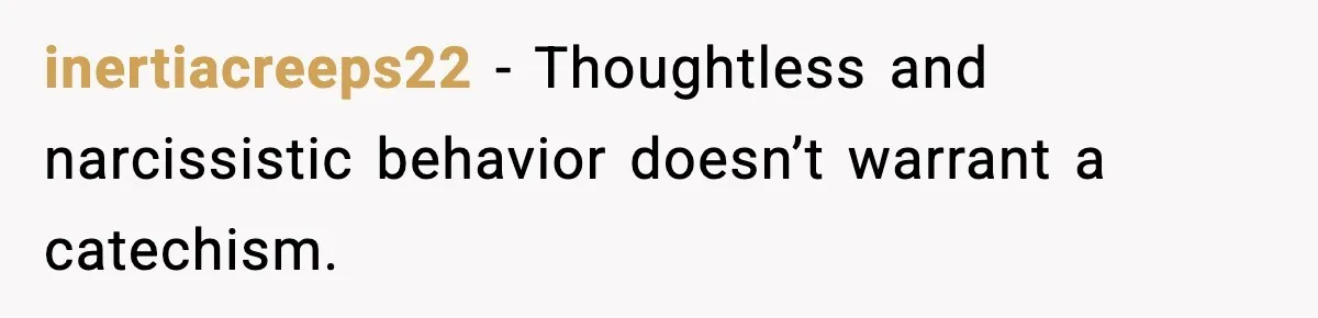 inertiacreeps22 - Thoughtless and narcissistic behavior doesn’t warrant a catechism.