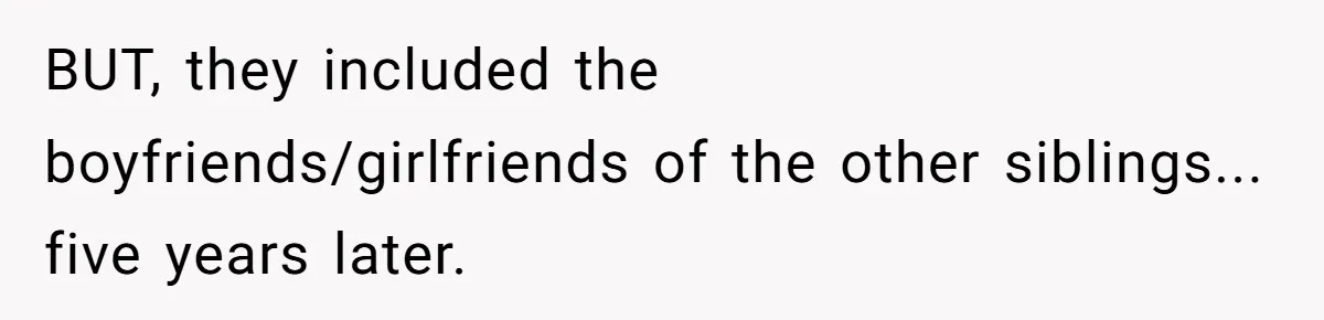 BUT, they included the boyfriends/girlfriends of the other siblings... five years later.