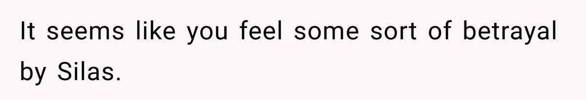 The Truth Comes Out After a Man Tries to Ban His Ex from a Family Gathering It seems like you feel some sort of betrayal by Silas.