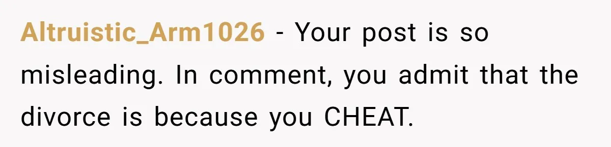 The Truth Comes Out After a Man Tries to Ban His Ex from a Family Gathering Altruistic_Arm1026 − Your post is so misleading. In comment, you admit that the divorce is because you CHEAT.