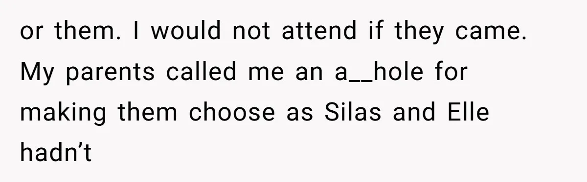 The Truth Comes Out After a Man Tries to Ban His Ex from a Family Gathering or them. I would not attend if they came. My parents called me an a__hole for making them choose as Silas and Elle hadn’t