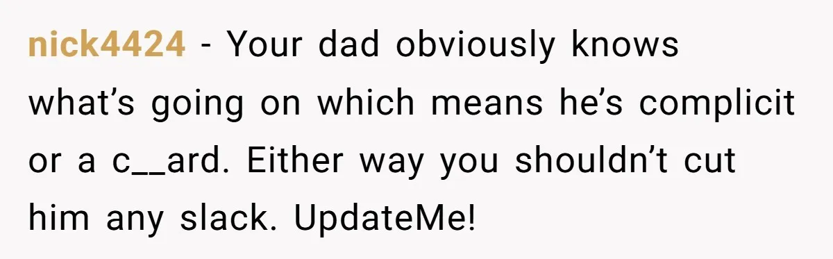 He Was the Family ATM Until He Found Out He Was Not Invited to the Wedding nick4424 − Your dad obviously knows what’s going on which means he’s complicit or a c__ard. Either way you shouldn’t cut him any slack. UpdateMe!