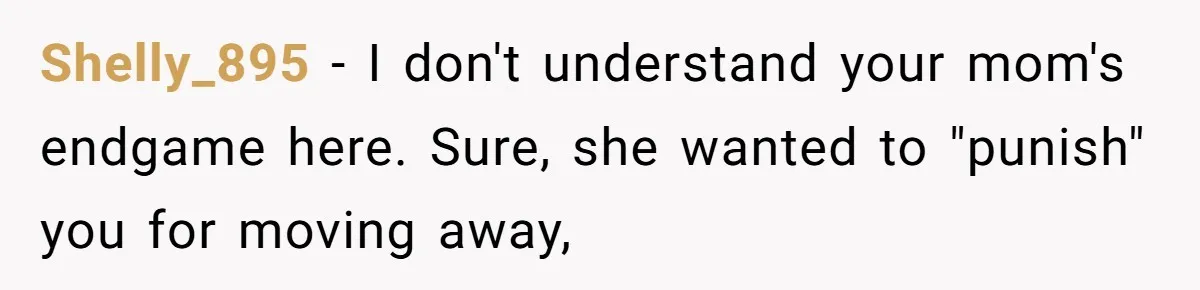 He Was the Family ATM Until He Found Out He Was Not Invited to the Wedding Shelly_895 − I don't understand your mom's endgame here. Sure, she wanted to "punish" you for moving away,