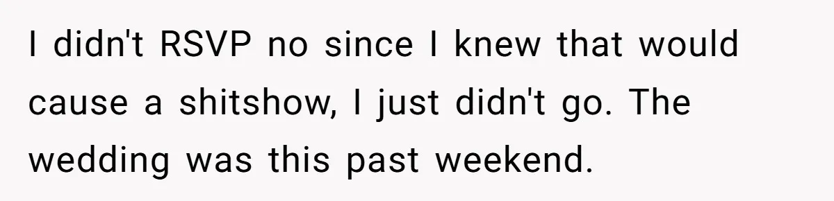 He Was the Family ATM Until He Found Out He Was Not Invited to the Wedding I didn't RSVP no since I knew that would cause a shitshow, I just didn't go. The wedding was this past weekend.