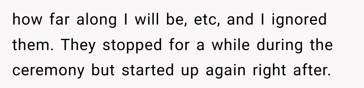 He Was the Family ATM Until He Found Out He Was Not Invited to the Wedding how far along I will be, etc, and I ignored them. They stopped for a while during the ceremony but started up again right after.