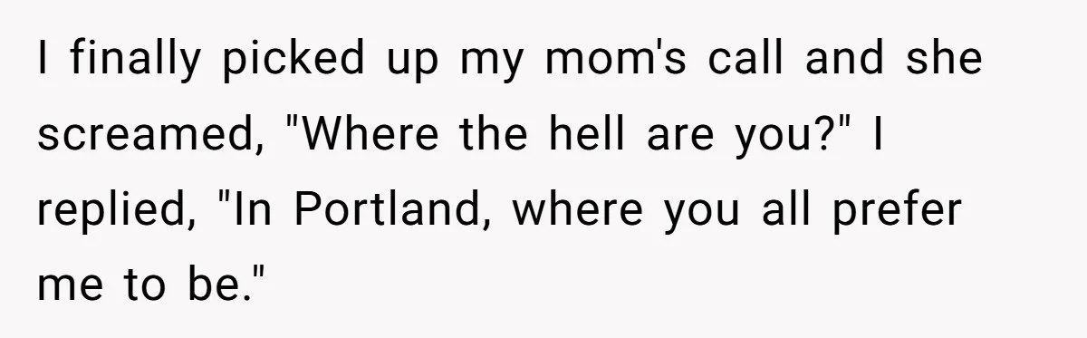 He Was the Family ATM Until He Found Out He Was Not Invited to the Wedding I finally picked up my mom's call and she screamed, "Where the hell are you?" I replied, "In Portland, where you all prefer me to be."