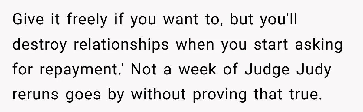 He Was the Family ATM Until He Found Out He Was Not Invited to the Wedding Give it freely if you want to, but you'll destroy relationships when you start asking for repayment.' Not a week of Judge Judy reruns goes by without proving that true.