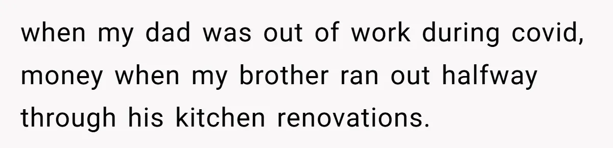 He Was the Family ATM Until He Found Out He Was Not Invited to the Wedding when my dad was out of work during covid, money when my brother ran out halfway through his kitchen renovations.