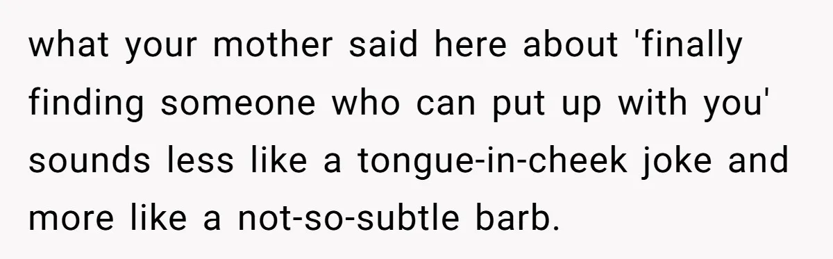 He Was the Family ATM Until He Found Out He Was Not Invited to the Wedding what your mother said here about 'finally finding someone who can put up with you' sounds less like a tongue-in-cheek joke and more like a not-so-subtle barb.