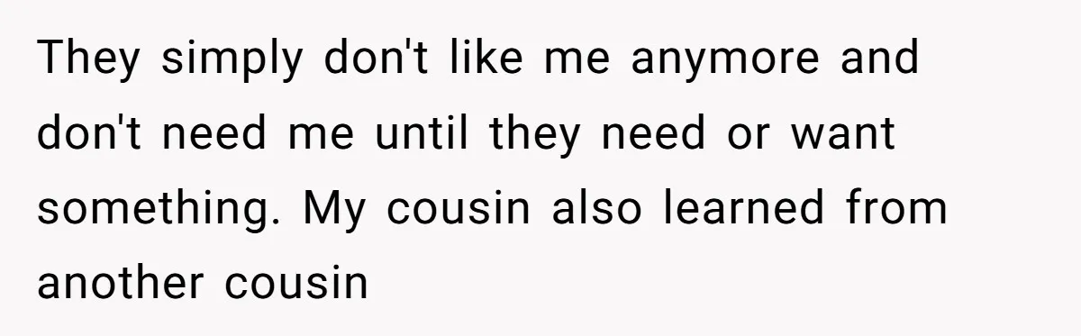 He Was the Family ATM Until He Found Out He Was Not Invited to the Wedding They simply don't like me anymore and don't need me until they need or want something. My cousin also learned from another cousin