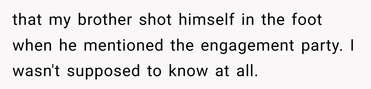 He Was the Family ATM Until He Found Out He Was Not Invited to the Wedding that my brother shot himself in the foot when he mentioned the engagement party. I wasn't supposed to know at all.