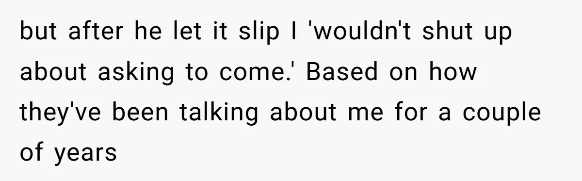 He Was the Family ATM Until He Found Out He Was Not Invited to the Wedding but after he let it slip I 'wouldn't shut up about asking to come.' Based on how they've been talking about me for a couple of years