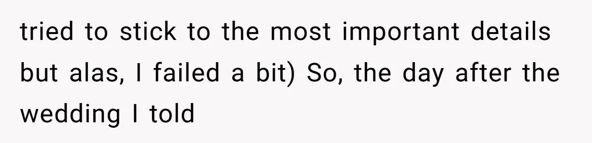 tried to stick to the most important details but alas, I failed a bit) So, the day after the wedding I told