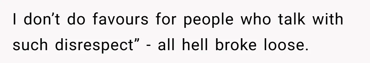 I don’t do favours for people who talk with such disrespect” - all hell broke loose.