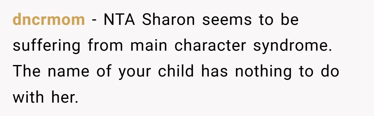 dncrmom − NTA Sharon seems to be suffering from main character syndrome. The name of your child has nothing to do with her.