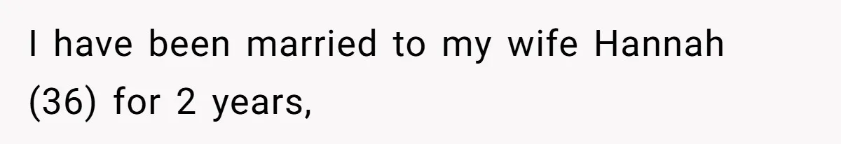 I have been married to my wife Hannah (36) for 2 years,