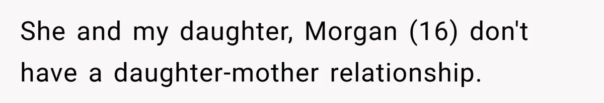 She and my daughter, Morgan (16) don't have a daughter-mother relationship.