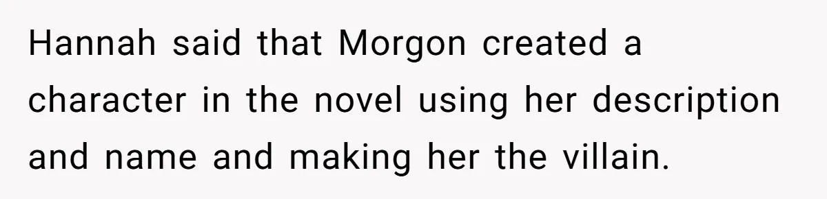 Hannah said that Morgon created a character in the novel using her description and name and making her the villain.