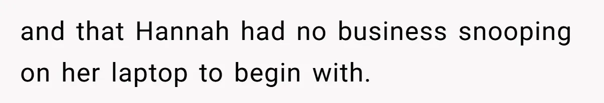and that Hannah had no business snooping on her laptop to begin with.