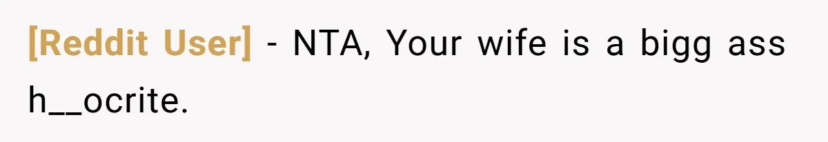 [Reddit User] − NTA, Your wife is a bigg ass h__ocrite.