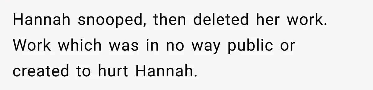 Hannah snooped, then deleted her work. Work which was in no way public or created to hurt Hannah.