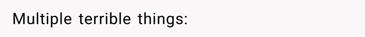 Multiple terrible things: