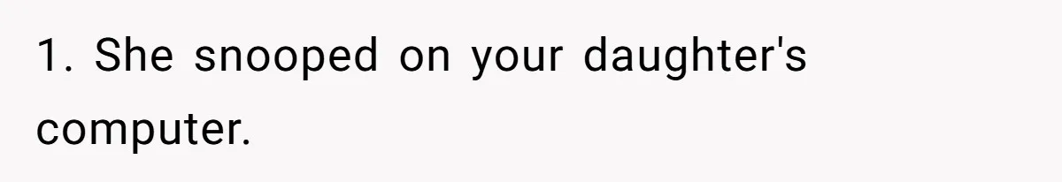 1. She snooped on your daughter's computer.