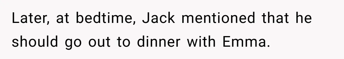 Later, at bedtime, Jack mentioned that he should go out to dinner with Emma.