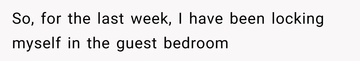 So, for the last week, I have been locking myself in the guest bedroom