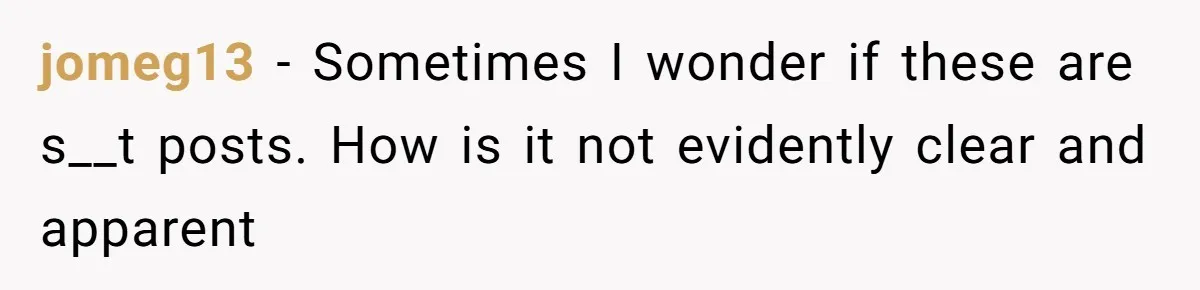 jomeg13 − Sometimes I wonder if these are s__t posts. How is it not evidently clear and apparent