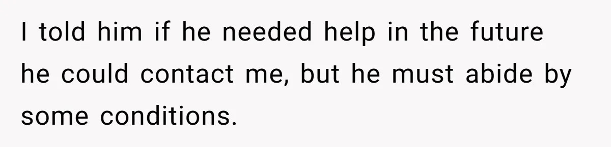 I told him if he needed help in the future he could contact me, but he must abide by some conditions.