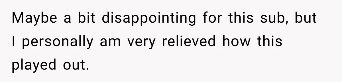 Maybe a bit disappointing for this sub, but I personally am very relieved how this played out.