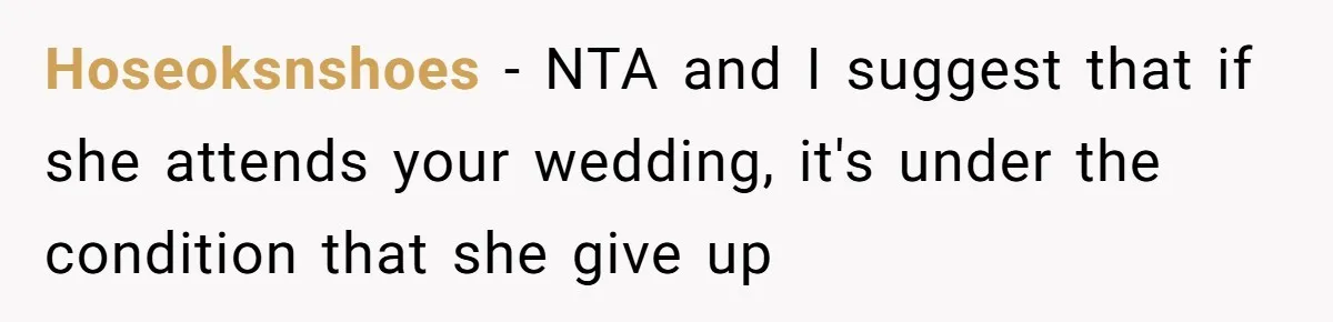 Hoseoksnshoes − NTA and I suggest that if she attends your wedding, it's under the condition that she give up