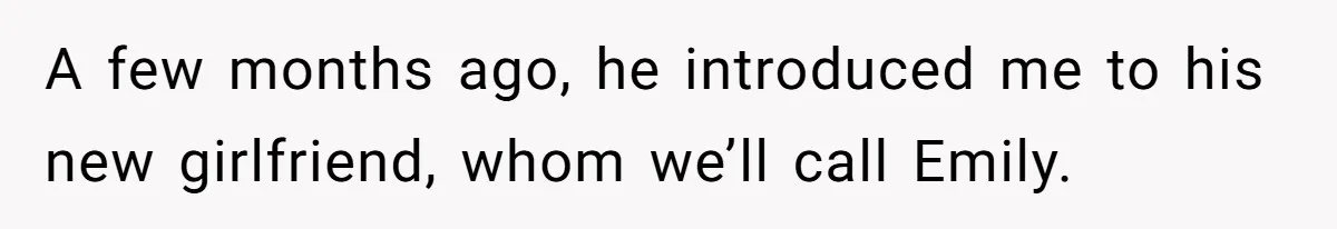 A few months ago, he introduced me to his new girlfriend, whom we’ll call Emily.