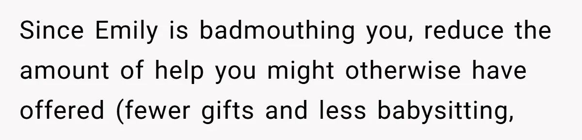 Since Emily is badmouthing you, reduce the amount of help you might otherwise have offered (fewer gifts and less babysitting,