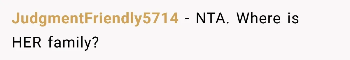 JudgmentFriendly5714 − NTA. Where is HER family?
