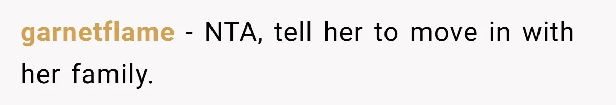 garnetflame − NTA, tell her to move in with her family.