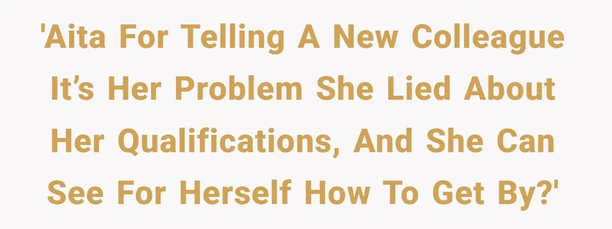 New Hire Fakes Her Skills, Then Gets Shocked When Her Teammate Calls Her Out 'AITA for telling a new colleague it’s her problem she lied about her qualifications, and she can see for herself how to get by?'
