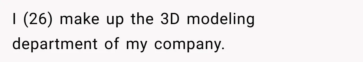 New Hire Fakes Her Skills, Then Gets Shocked When Her Teammate Calls Her Out I (26) make up the 3D modeling department of my company.