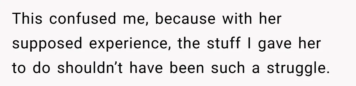 New Hire Fakes Her Skills, Then Gets Shocked When Her Teammate Calls Her Out This confused me, because with her supposed experience, the stuff I gave her to do shouldn’t have been such a struggle.