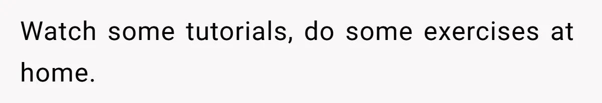 New Hire Fakes Her Skills, Then Gets Shocked When Her Teammate Calls Her Out Watch some tutorials, do some exercises at home.