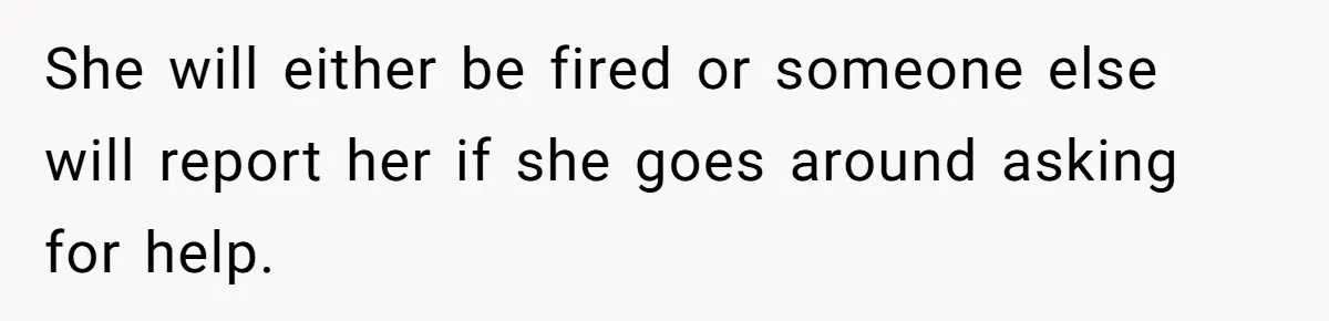 New Hire Fakes Her Skills, Then Gets Shocked When Her Teammate Calls Her Out She will either be fired or someone else will report her if she goes around asking for help.