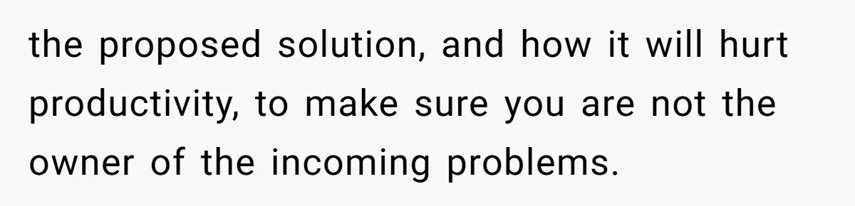 New Hire Fakes Her Skills, Then Gets Shocked When Her Teammate Calls Her Out the proposed solution, and how it will hurt productivity, to make sure you are not the owner of the incoming problems.