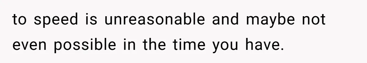 New Hire Fakes Her Skills, Then Gets Shocked When Her Teammate Calls Her Out to speed is unreasonable and maybe not even possible in the time you have.