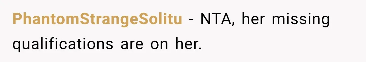 New Hire Fakes Her Skills, Then Gets Shocked When Her Teammate Calls Her Out PhantomStrangeSolitu − NTA, her missing qualifications are on her.