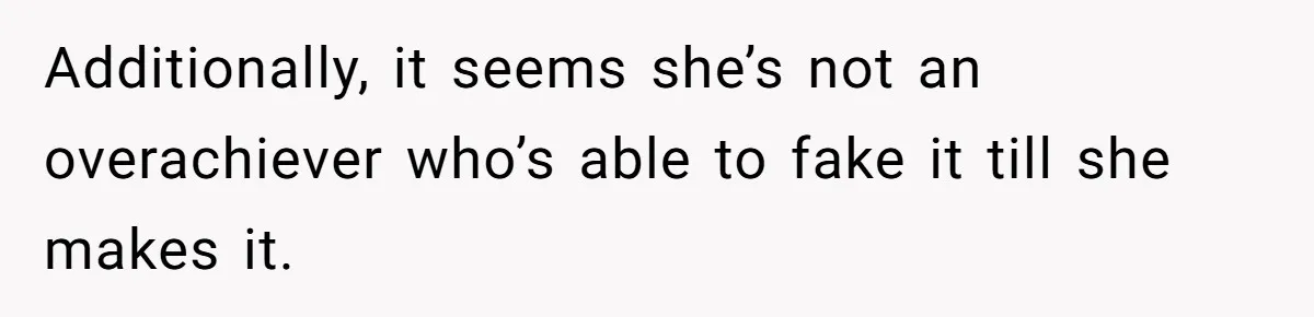 New Hire Fakes Her Skills, Then Gets Shocked When Her Teammate Calls Her Out Additionally, it seems she’s not an overachiever who’s able to fake it till she makes it.