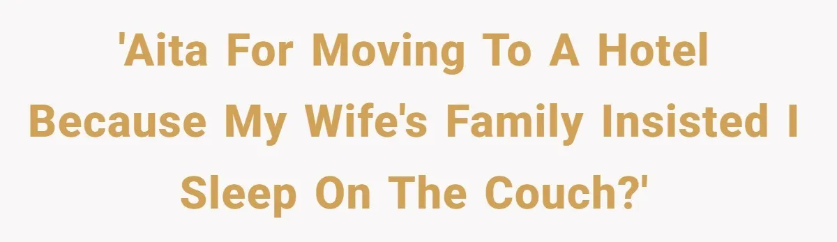 'AITA for moving to a hotel because my wife's family insisted I sleep on the couch?'