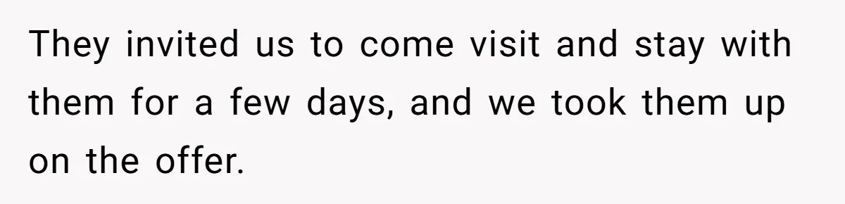 They invited us to come visit and stay with them for a few days, and we took them up on the offer.